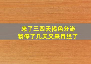 来了三四天褐色分泌物停了几天又来月经了