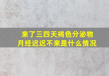 来了三四天褐色分泌物月经迟迟不来是什么情况