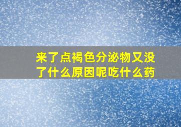 来了点褐色分泌物又没了什么原因呢吃什么药