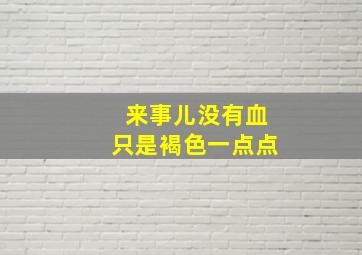 来事儿没有血只是褐色一点点