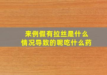 来例假有拉丝是什么情况导致的呢吃什么药