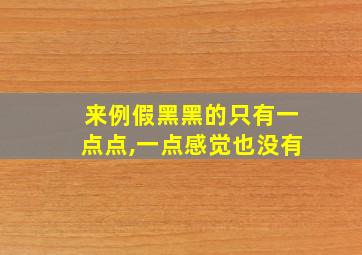 来例假黑黑的只有一点点,一点感觉也没有