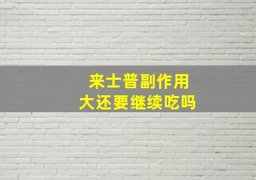 来士普副作用大还要继续吃吗