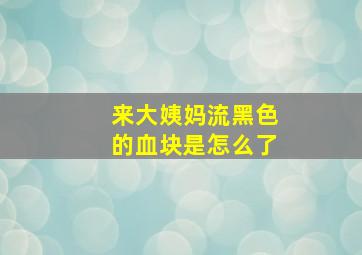 来大姨妈流黑色的血块是怎么了