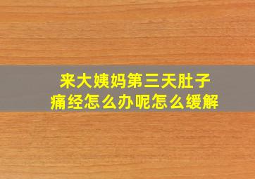 来大姨妈第三天肚子痛经怎么办呢怎么缓解