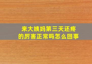 来大姨妈第三天还疼的厉害正常吗怎么回事