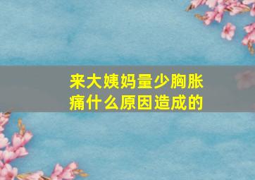 来大姨妈量少胸胀痛什么原因造成的