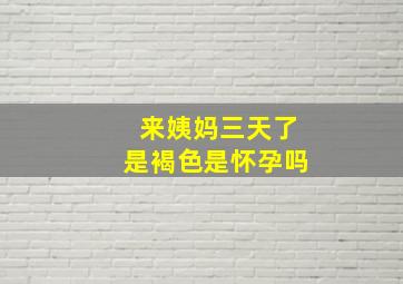 来姨妈三天了是褐色是怀孕吗