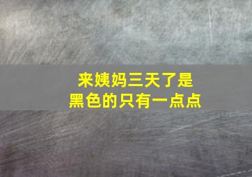 来姨妈三天了是黑色的只有一点点