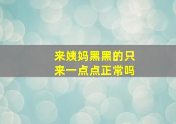 来姨妈黑黑的只来一点点正常吗