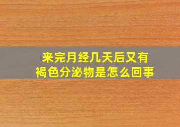 来完月经几天后又有褐色分泌物是怎么回事