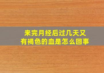 来完月经后过几天又有褐色的血是怎么回事