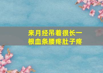 来月经吊着很长一根血条腰疼肚子疼