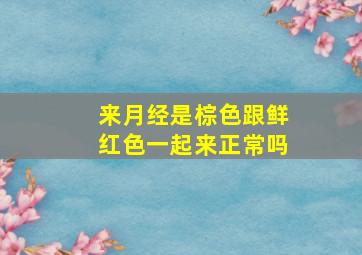 来月经是棕色跟鲜红色一起来正常吗