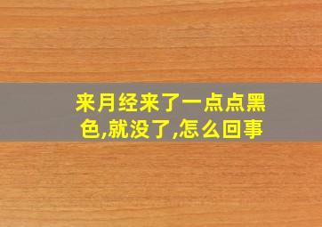 来月经来了一点点黑色,就没了,怎么回事