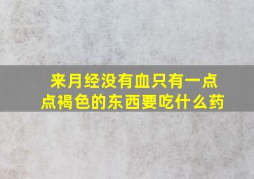 来月经没有血只有一点点褐色的东西要吃什么药