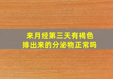 来月经第三天有褐色排出来的分泌物正常吗