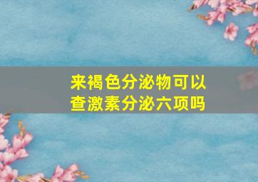 来褐色分泌物可以查激素分泌六项吗