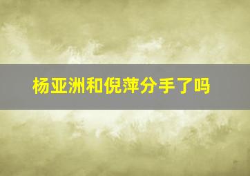 杨亚洲和倪萍分手了吗