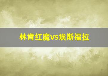 林肯红魔vs埃斯福拉