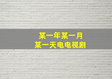 某一年某一月某一天电电视剧