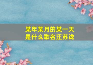 某年某月的某一天是什么歌名汪苏泷