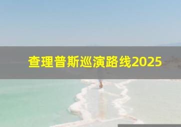 查理普斯巡演路线2025