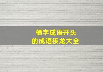 栖字成语开头的成语接龙大全