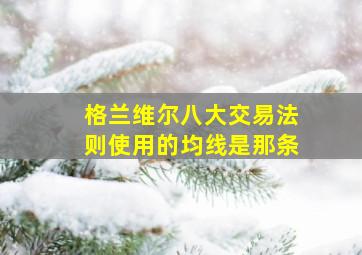 格兰维尔八大交易法则使用的均线是那条