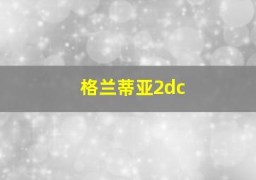 格兰蒂亚2dc