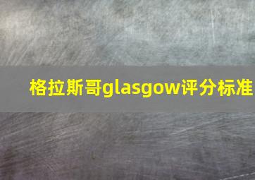 格拉斯哥glasgow评分标准