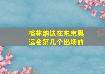 格林纳达在东京奥运会第几个出场的