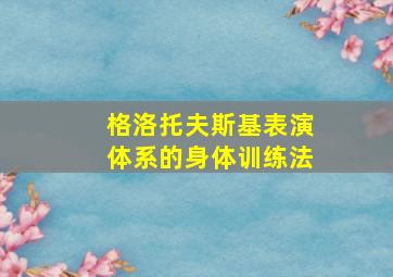 格洛托夫斯基表演体系的身体训练法