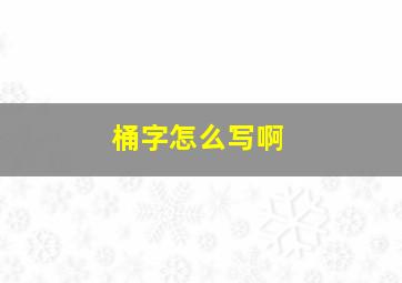 桶字怎么写啊