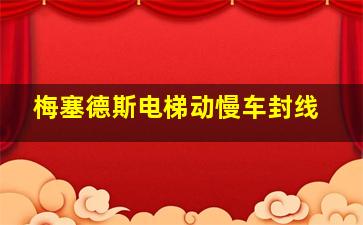 梅塞德斯电梯动慢车封线