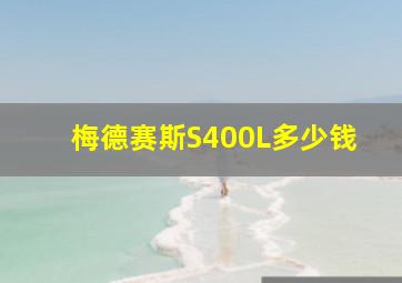 梅德赛斯S400L多少钱