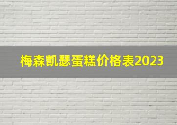 梅森凯瑟蛋糕价格表2023