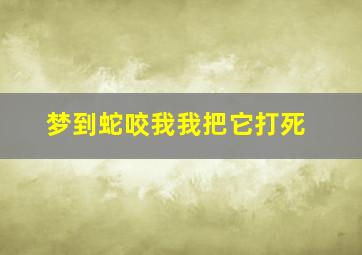 梦到蛇咬我我把它打死