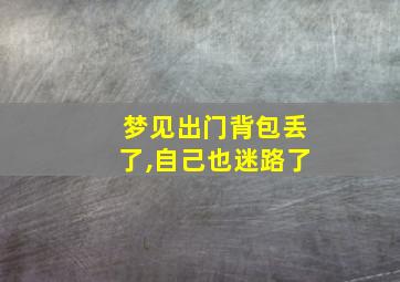 梦见出门背包丢了,自己也迷路了