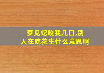 梦见蛇咬我几口,别人在吃花生什么意思啊