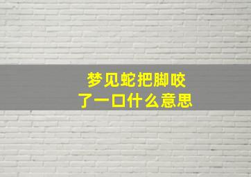 梦见蛇把脚咬了一口什么意思