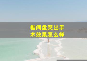 椎间盘突出手术效果怎么样