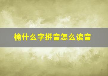 榆什么字拼音怎么读音