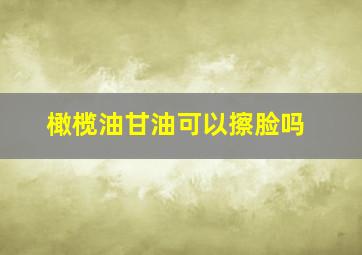 橄榄油甘油可以擦脸吗