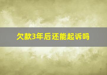 欠款3年后还能起诉吗