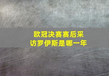 欧冠决赛赛后采访罗伊斯是哪一年