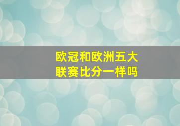 欧冠和欧洲五大联赛比分一样吗