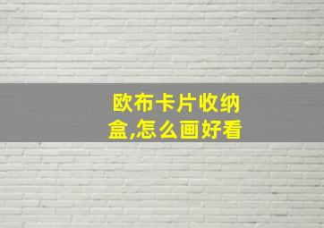 欧布卡片收纳盒,怎么画好看