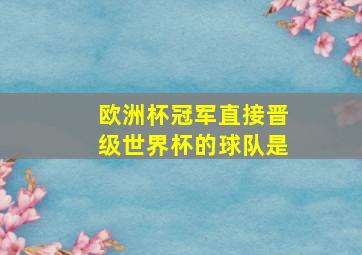 欧洲杯冠军直接晋级世界杯的球队是