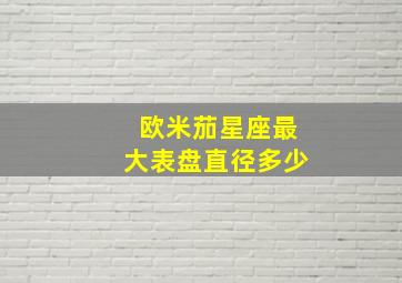 欧米茄星座最大表盘直径多少